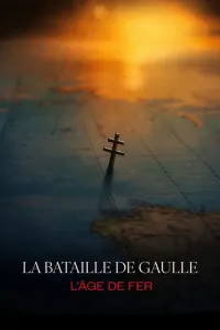 Affiche de La Bataille de Gaulle : L’âge de fer